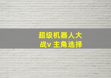 超级机器人大战v 主角选择